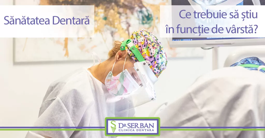 Sănătatea dentară - ce trebuie să știu în funcție de vârstă?